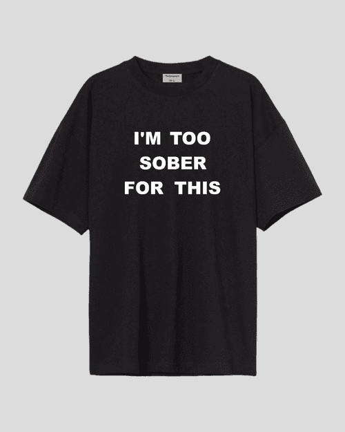 I'm too sober - Oversized T-shirt