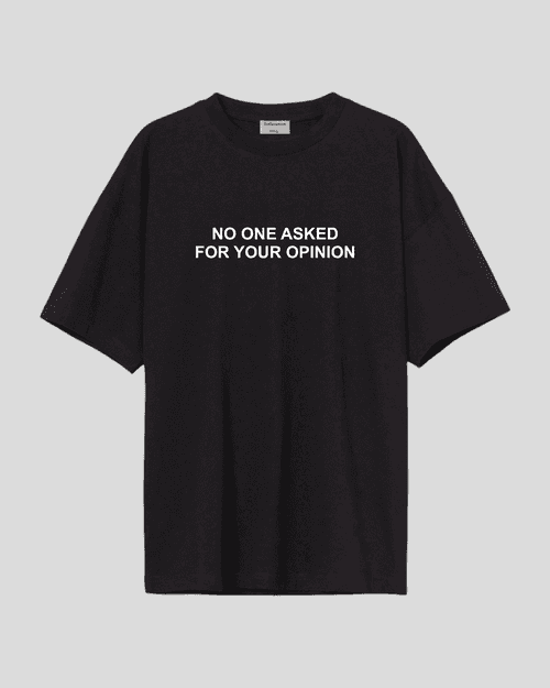 No one asked for your opinion - Oversized T-shirt