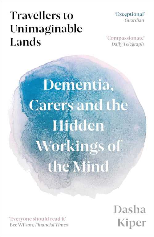 Travellers to Unimaginable Lands: Dementia, Carers and the Hidden Workings of the Mind