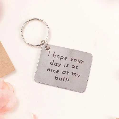 I hope your day is as nice as my butt !! Key Chain