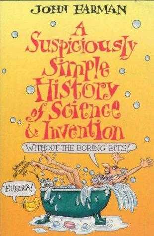 Suspiciously Simple History of Science &amp; Invention: Without the Boring Bits