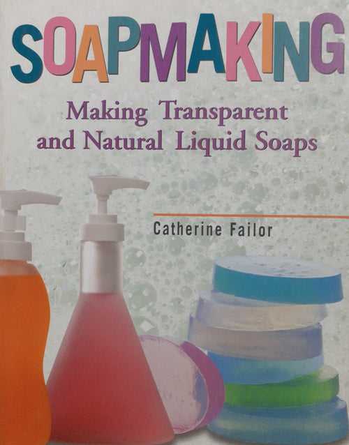 Soapmaking : Making Transparent and Natural liquid soaps By Catherine Failor