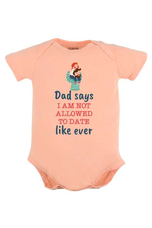 Dad Says I Am Not Allowed To Date Like Ever Baby Romper | Onesies