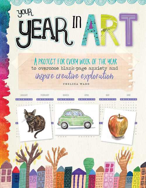 Your Year in Art: A project for every week of the year to overcome blank-page anxiety and inspire creative exploration Art Book: By - Chelsea Ward (Paperback)