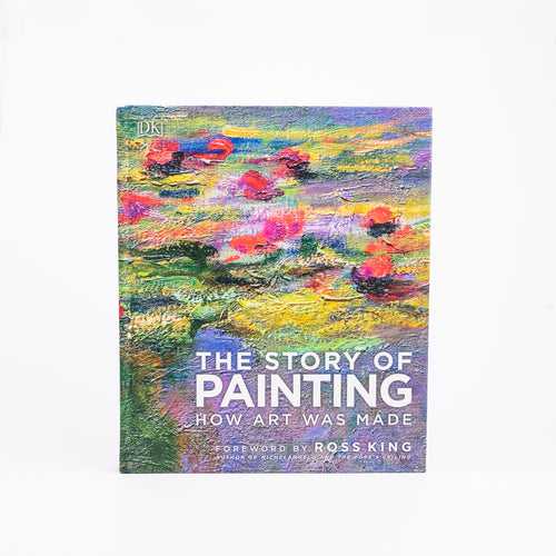 The Story of Painting: How art was made: By DK (Author), Ross King (Foreword) (Hardcover)