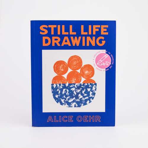 Still Life Drawing: A Creative Guide to Observing the World Around You By Alice Oehr (Paperback)