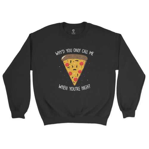 Why'd You Only Call Me When You're High Sweatshirt