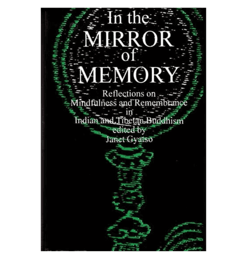 In the Mirror of Memory (Reflections on Mindfulness and remembrance in Indian and Tibetan Buddhism)