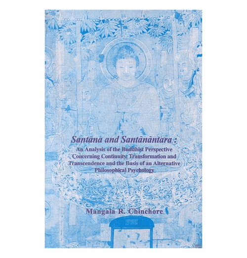 Santana and Santanantara (An Analysis of the Buddhist Perspective Concerning Continuity, Transformation and Transcendence and the Basis of an Alternative Philosophical Psychology)