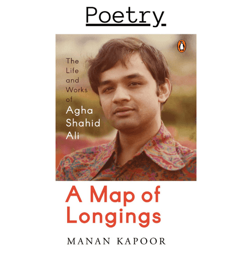 A Map of Longings: Life and Works of Agha Shahid Ali by Manan Kapoor