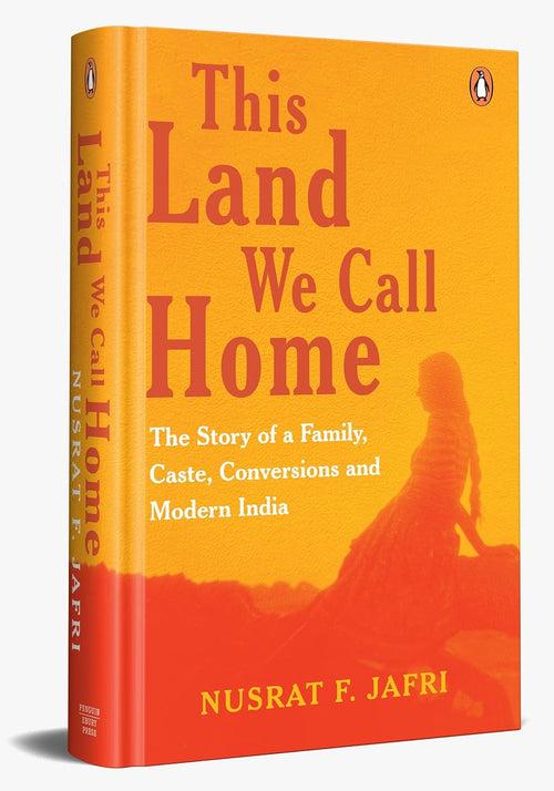 This Land We Call Home: The Story of a Family, Caste, Conversions and Modern India