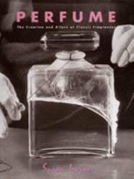 PERFUME : The Creation and allure of Classic Fragrances  By Susan Irvine