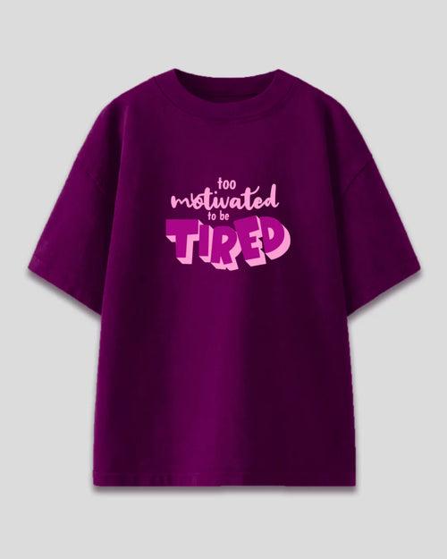 Too Motivated To Be Tired Oversized T-Shirt