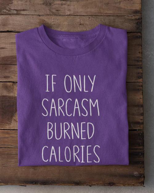 If Only Sarcasm Burned Calories T-Shirt