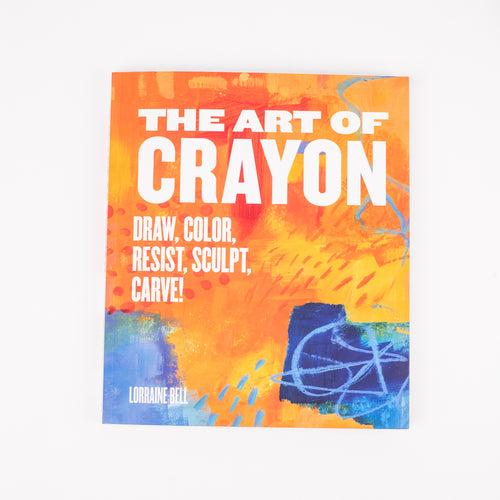 The Art of Crayon: Draw, Color, Resist, Sculpt, Carve! By Lorraine Bell (Paperback)