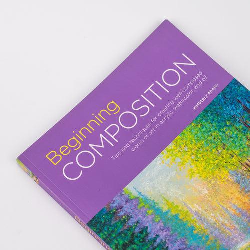Beginning Composition: Tips and techniques for creating well-composed works of art in acrylic, watercolor, and oil - Kimberly Adams (Paperback )