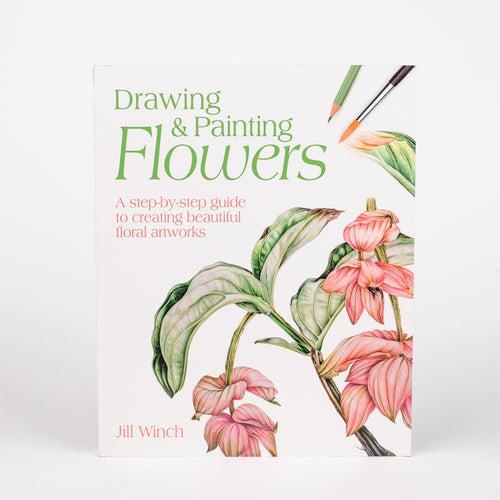 Drawing & Painting Flowers: A Step-by-Step Guide to Creating Beautiful Floral Artworks: By Jill Winch (Paperback)