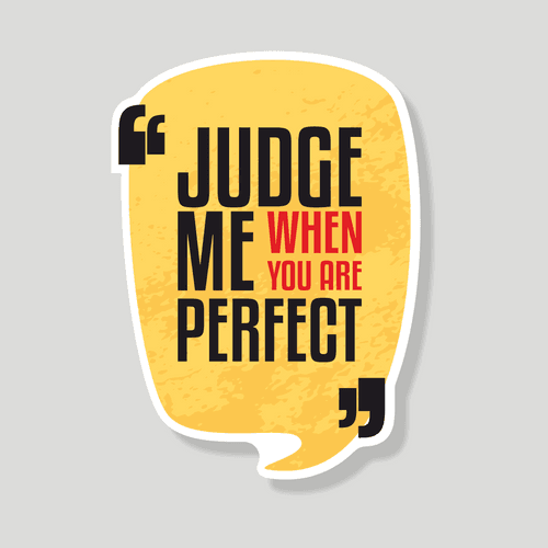 Judge me when you are perfect