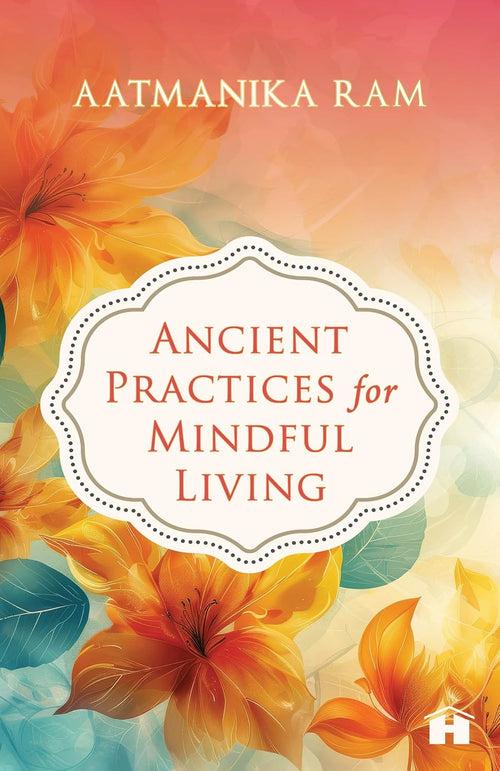 ANCIENT PRACTICES FOR MINDFUL LIVING