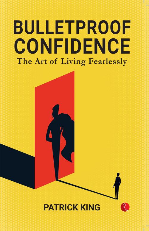 BULLETPROFF CONFIDENCE THE ART OF LIVING FEARLESSLY